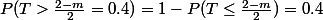 P(T>\frac{2-m}{2}=0.4)=1-P(T\le \frac{2-m}{2})=0.4